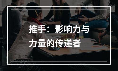 推手：影响力与力量的传递者