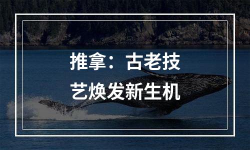 推拿：古老技艺焕发新生机