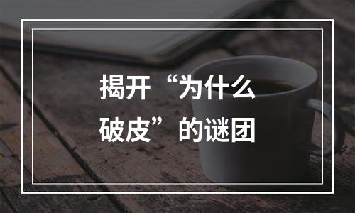 揭开“为什么破皮”的谜团