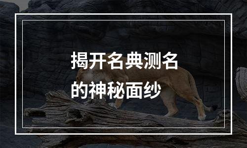 揭开名典测名的神秘面纱