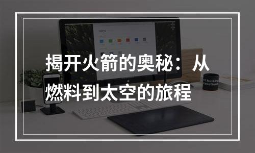 揭开火箭的奥秘：从燃料到太空的旅程