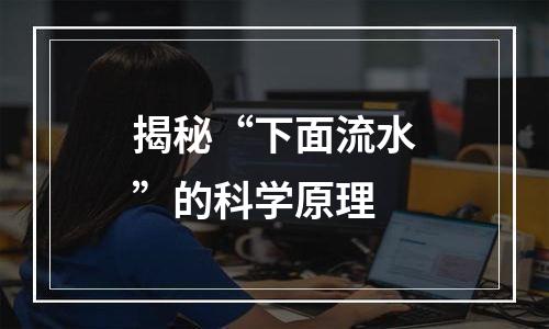 揭秘“下面流水”的科学原理
