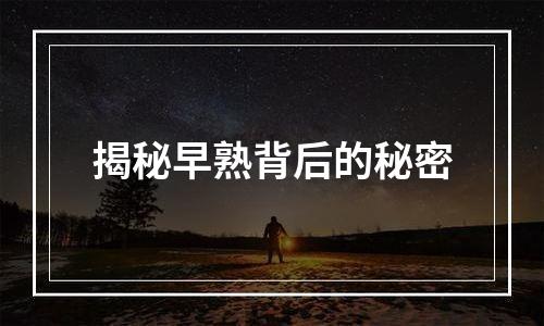 揭秘早熟背后的秘密