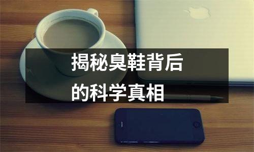 揭秘臭鞋背后的科学真相
