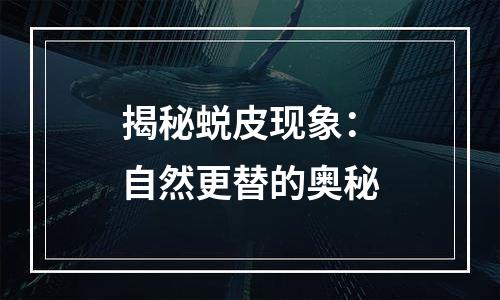 揭秘蜕皮现象：自然更替的奥秘