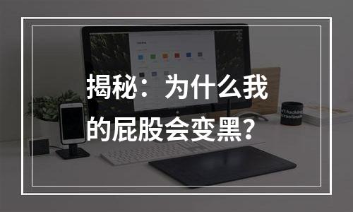 揭秘：为什么我的屁股会变黑？