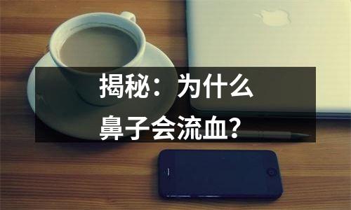 揭秘：为什么鼻子会流血？