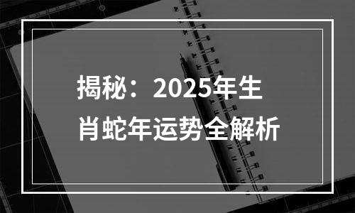 揭秘：2025年生肖蛇年运势全解析