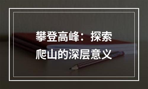 攀登高峰：探索爬山的深层意义