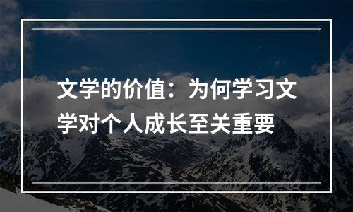 文学的价值：为何学习文学对个人成长至关重要