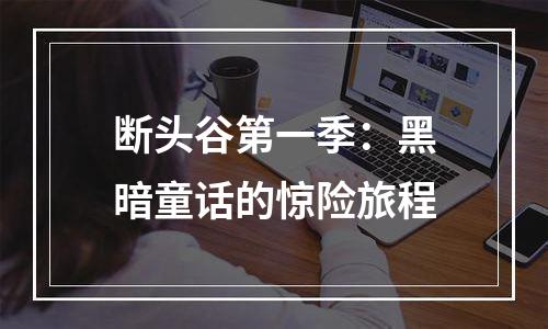 断头谷第一季：黑暗童话的惊险旅程