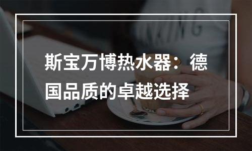 斯宝万博热水器：德国品质的卓越选择