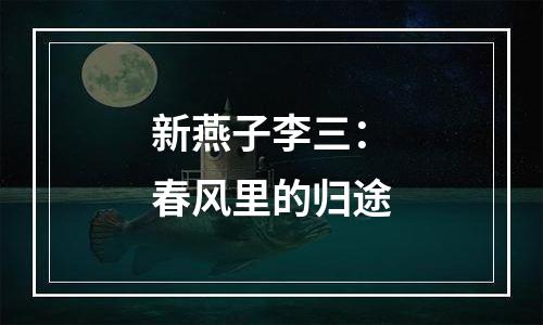 新燕子李三：春风里的归途