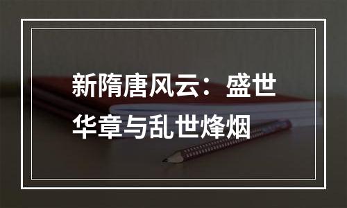 新隋唐风云：盛世华章与乱世烽烟