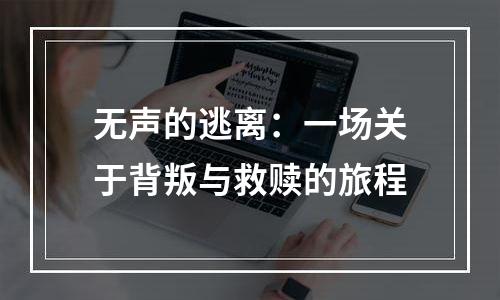 无声的逃离：一场关于背叛与救赎的旅程