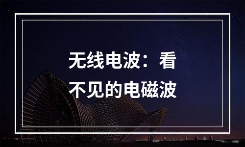 无线电波：看不见的电磁波