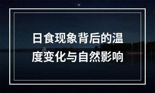 日食现象背后的温度变化与自然影响