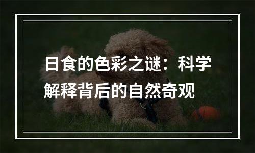 日食的色彩之谜：科学解释背后的自然奇观