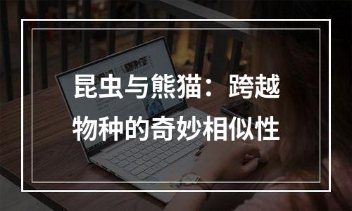 昆虫与熊猫：跨越物种的奇妙相似性