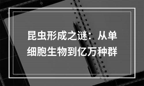 昆虫形成之谜：从单细胞生物到亿万种群
