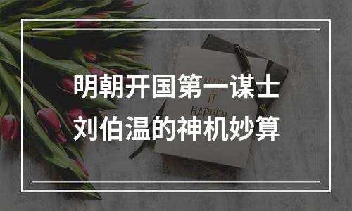 明朝开国第一谋士刘伯温的神机妙算