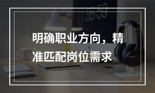 明确职业方向，精准匹配岗位需求