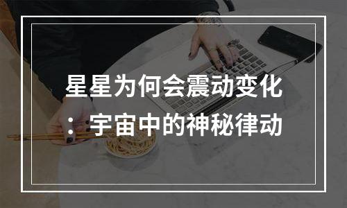 星星为何会震动变化：宇宙中的神秘律动