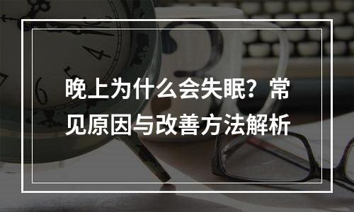 晚上为什么会失眠？常见原因与改善方法解析