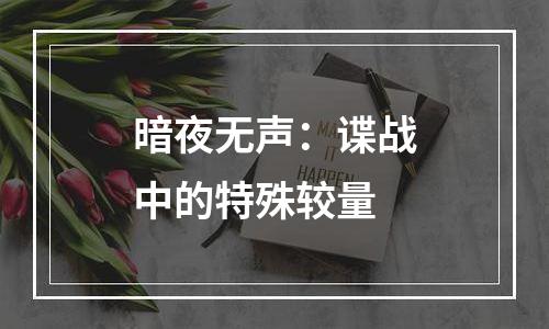 暗夜无声：谍战中的特殊较量