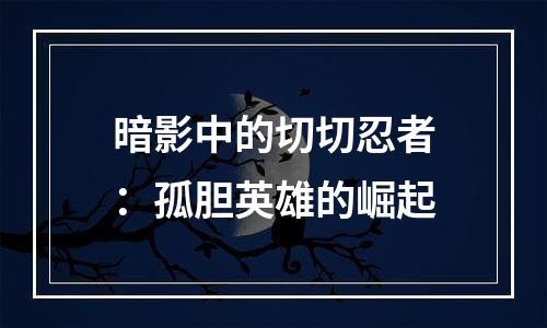 暗影中的切切忍者：孤胆英雄的崛起
