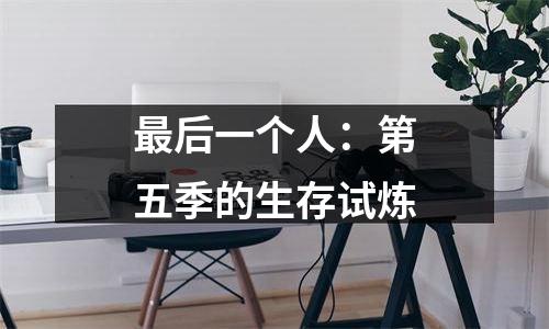 最后一个人：第五季的生存试炼
