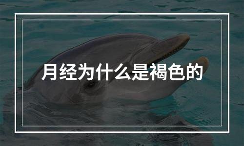 月经为什么是褐色的