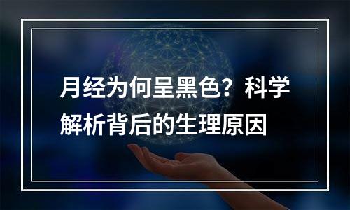 月经为何呈黑色？科学解析背后的生理原因