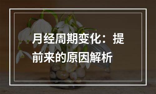 月经周期变化：提前来的原因解析