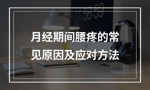 月经期间腰疼的常见原因及应对方法