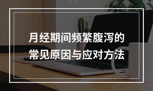 月经期间频繁腹泻的常见原因与应对方法