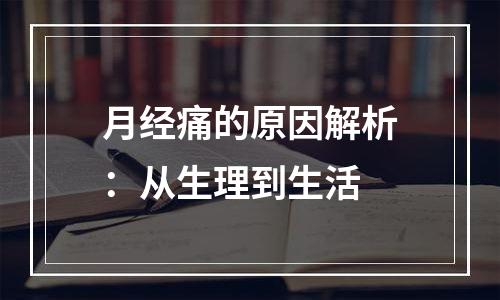 月经痛的原因解析：从生理到生活