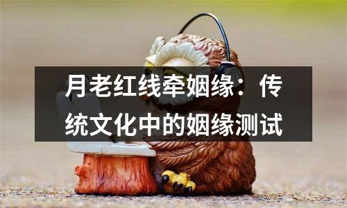 月老红线牵姻缘：传统文化中的姻缘测试