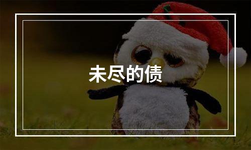 未尽的债