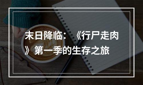 末日降临：《行尸走肉》第一季的生存之旅