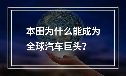 本田为什么能成为全球汽车巨头？