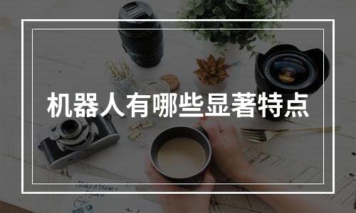 机器人有哪些显著特点