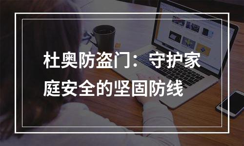 杜奥防盗门：守护家庭安全的坚固防线