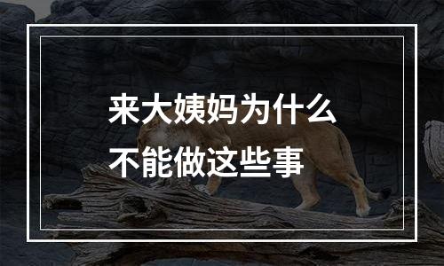 来大姨妈为什么不能做这些事