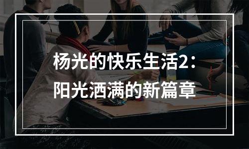 杨光的快乐生活2：阳光洒满的新篇章