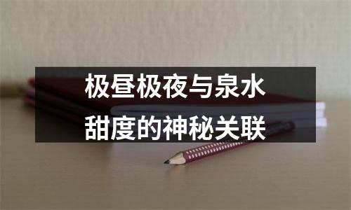 极昼极夜与泉水甜度的神秘关联