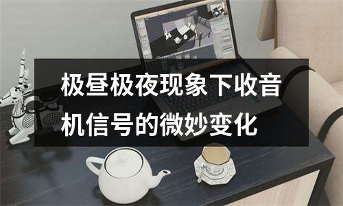 极昼极夜现象下收音机信号的微妙变化