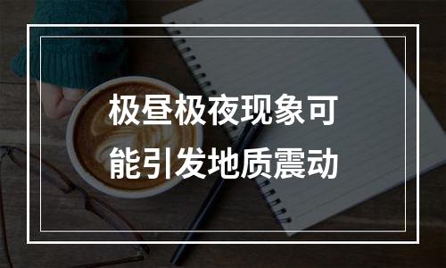 极昼极夜现象可能引发地质震动