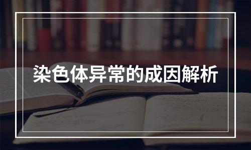 染色体异常的成因解析