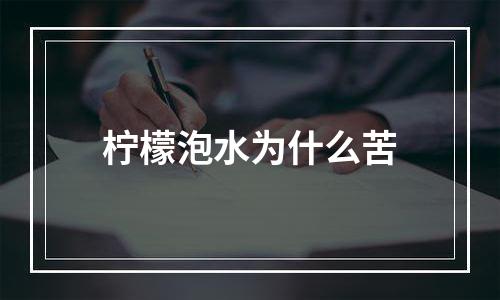 柠檬泡水为什么苦